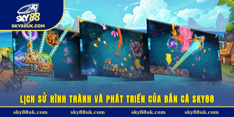 Lịch sử hình thành và phát triển của bắn cá Sky88