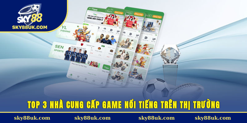 Top 3 nhà cung cấp game nổi tiếng trên thị trường