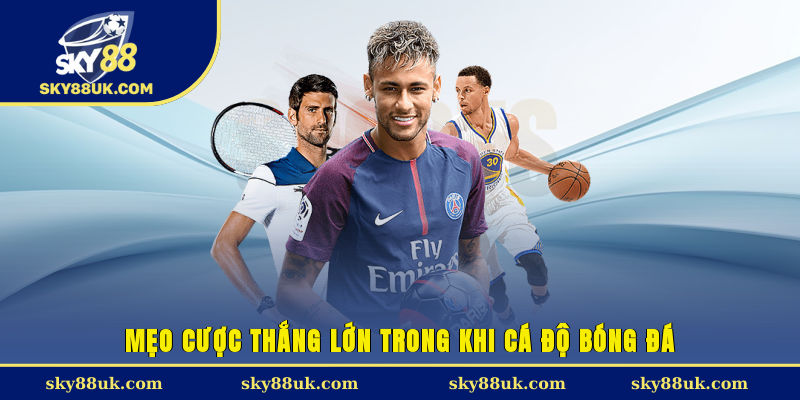 Mẹo cược thắng lớn trong khi cá độ bóng đá 